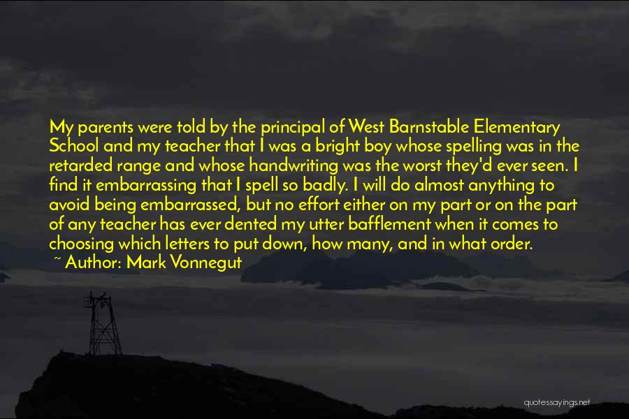 Mark Vonnegut Quotes: My Parents Were Told By The Principal Of West Barnstable Elementary School And My Teacher That I Was A Bright