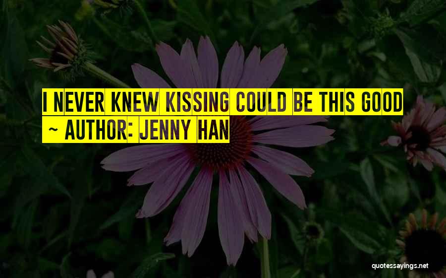 Jenny Han Quotes: I Never Knew Kissing Could Be This Good