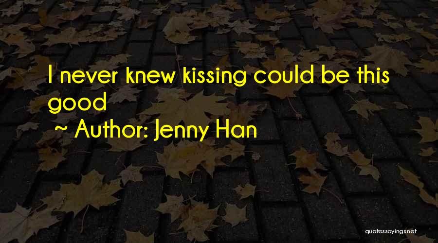 Jenny Han Quotes: I Never Knew Kissing Could Be This Good