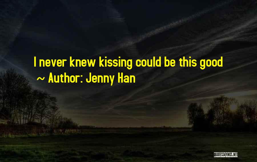 Jenny Han Quotes: I Never Knew Kissing Could Be This Good