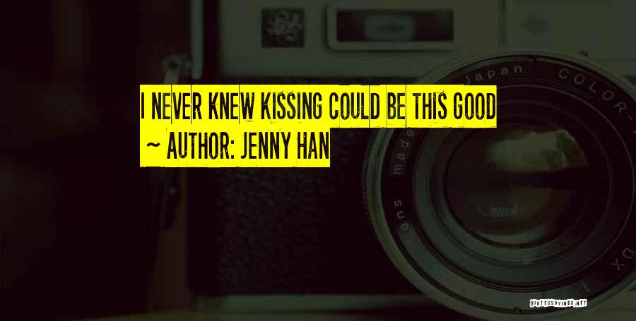 Jenny Han Quotes: I Never Knew Kissing Could Be This Good