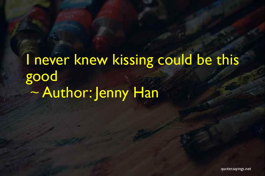 Jenny Han Quotes: I Never Knew Kissing Could Be This Good