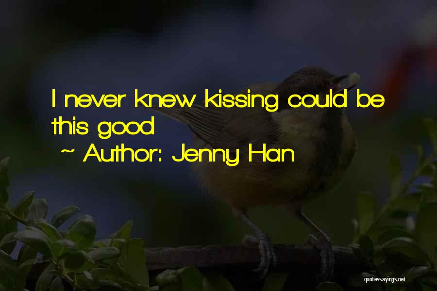 Jenny Han Quotes: I Never Knew Kissing Could Be This Good