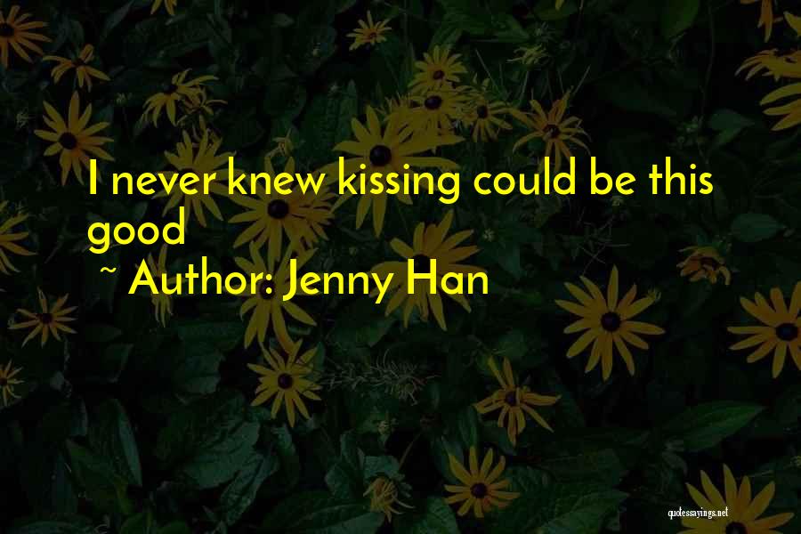 Jenny Han Quotes: I Never Knew Kissing Could Be This Good