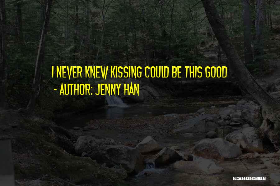 Jenny Han Quotes: I Never Knew Kissing Could Be This Good