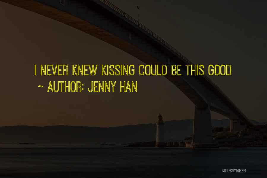 Jenny Han Quotes: I Never Knew Kissing Could Be This Good