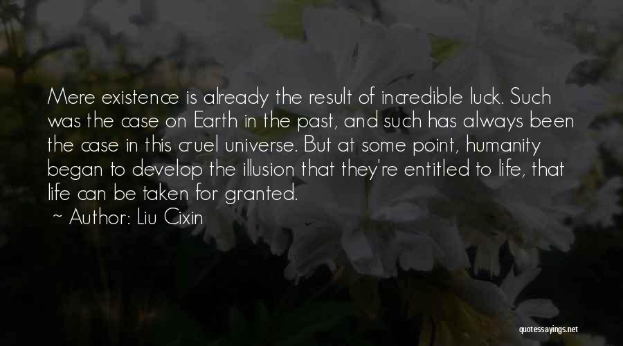 Liu Cixin Quotes: Mere Existence Is Already The Result Of Incredible Luck. Such Was The Case On Earth In The Past, And Such