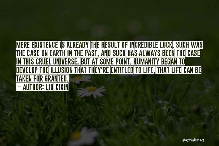 Liu Cixin Quotes: Mere Existence Is Already The Result Of Incredible Luck. Such Was The Case On Earth In The Past, And Such