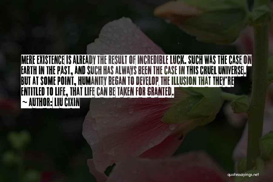 Liu Cixin Quotes: Mere Existence Is Already The Result Of Incredible Luck. Such Was The Case On Earth In The Past, And Such