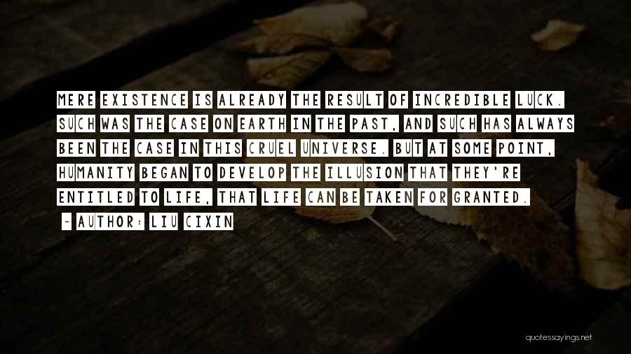 Liu Cixin Quotes: Mere Existence Is Already The Result Of Incredible Luck. Such Was The Case On Earth In The Past, And Such