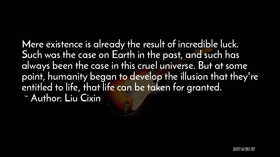 Liu Cixin Quotes: Mere Existence Is Already The Result Of Incredible Luck. Such Was The Case On Earth In The Past, And Such