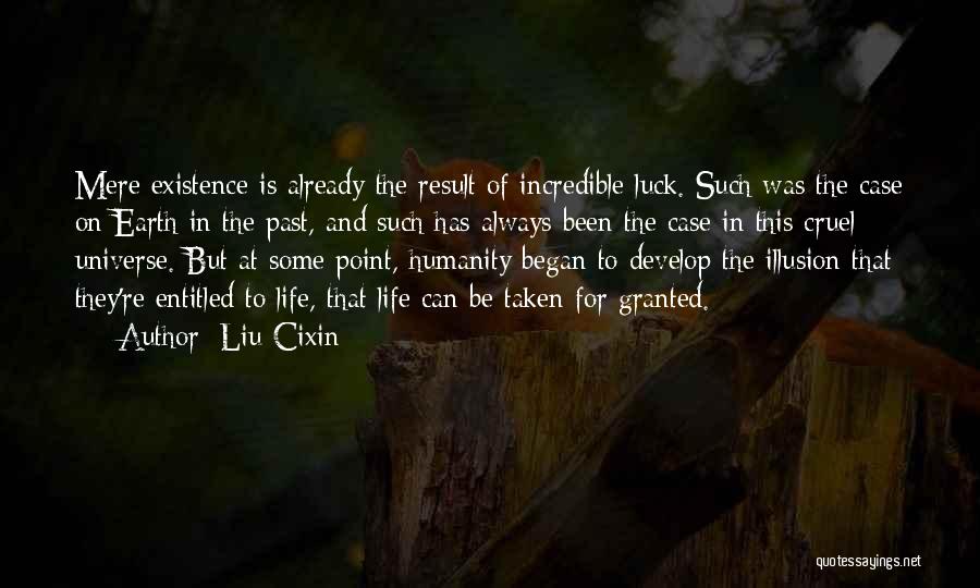 Liu Cixin Quotes: Mere Existence Is Already The Result Of Incredible Luck. Such Was The Case On Earth In The Past, And Such