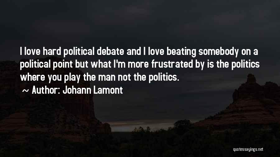 Johann Lamont Quotes: I Love Hard Political Debate And I Love Beating Somebody On A Political Point But What I'm More Frustrated By