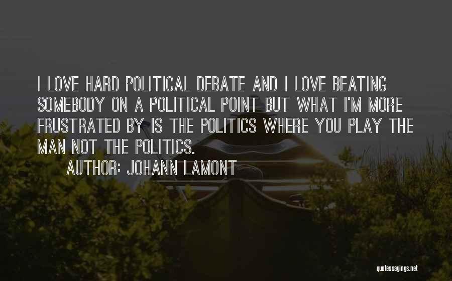 Johann Lamont Quotes: I Love Hard Political Debate And I Love Beating Somebody On A Political Point But What I'm More Frustrated By