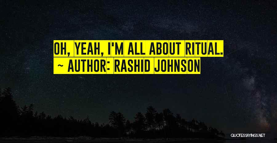 Rashid Johnson Quotes: Oh, Yeah, I'm All About Ritual.