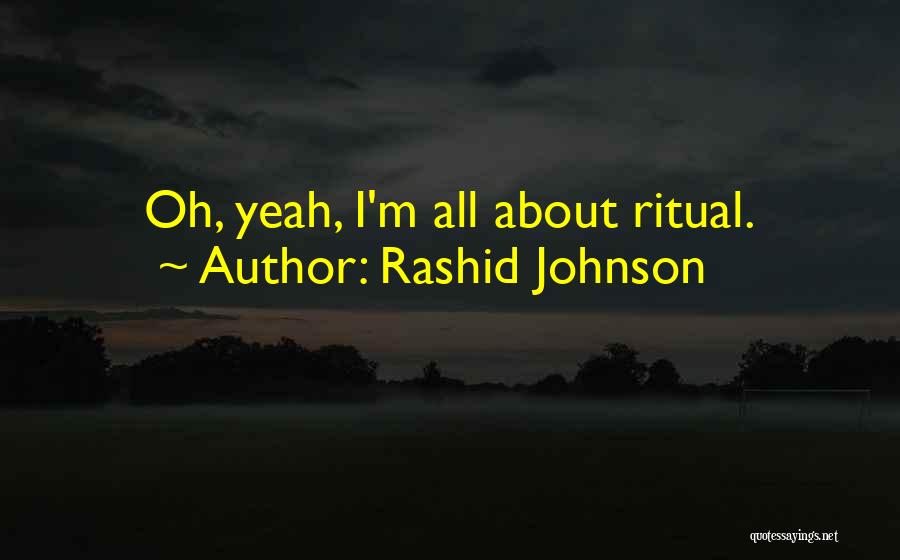 Rashid Johnson Quotes: Oh, Yeah, I'm All About Ritual.