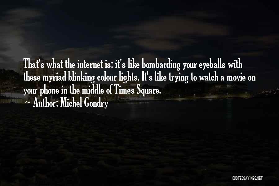 Michel Gondry Quotes: That's What The Internet Is: It's Like Bombarding Your Eyeballs With These Myriad Blinking Colour Lights. It's Like Trying To