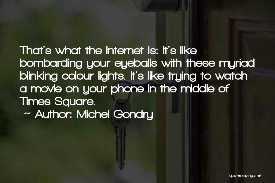 Michel Gondry Quotes: That's What The Internet Is: It's Like Bombarding Your Eyeballs With These Myriad Blinking Colour Lights. It's Like Trying To