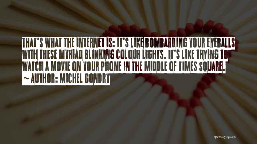 Michel Gondry Quotes: That's What The Internet Is: It's Like Bombarding Your Eyeballs With These Myriad Blinking Colour Lights. It's Like Trying To