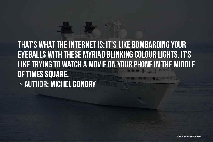 Michel Gondry Quotes: That's What The Internet Is: It's Like Bombarding Your Eyeballs With These Myriad Blinking Colour Lights. It's Like Trying To