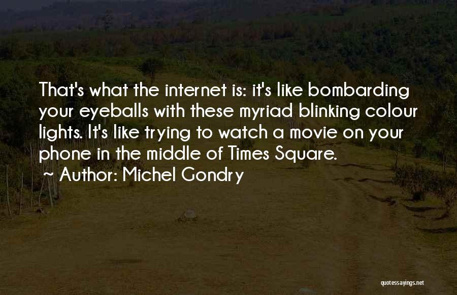 Michel Gondry Quotes: That's What The Internet Is: It's Like Bombarding Your Eyeballs With These Myriad Blinking Colour Lights. It's Like Trying To