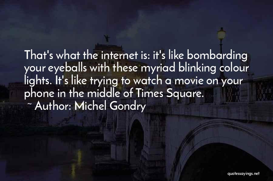 Michel Gondry Quotes: That's What The Internet Is: It's Like Bombarding Your Eyeballs With These Myriad Blinking Colour Lights. It's Like Trying To