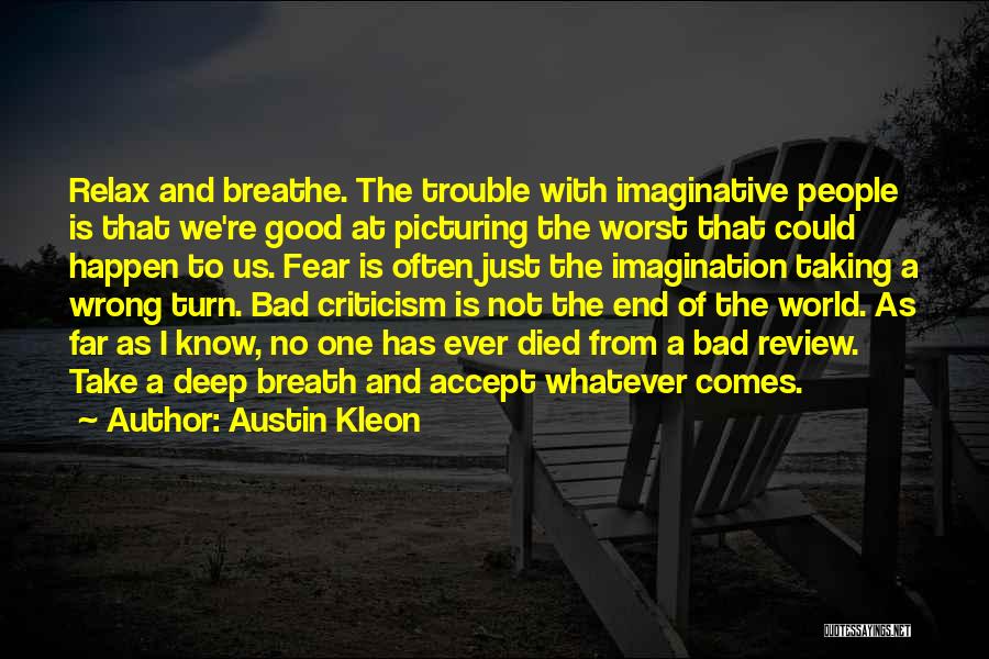 Austin Kleon Quotes: Relax And Breathe. The Trouble With Imaginative People Is That We're Good At Picturing The Worst That Could Happen To