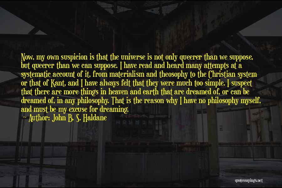 John B. S. Haldane Quotes: Now, My Own Suspicion Is That The Universe Is Not Only Queerer Than We Suppose, But Queerer Than We Can