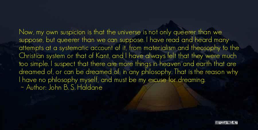 John B. S. Haldane Quotes: Now, My Own Suspicion Is That The Universe Is Not Only Queerer Than We Suppose, But Queerer Than We Can