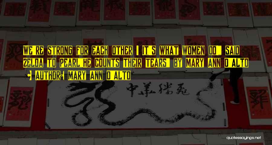 Mary Ann D'Alto Quotes: We're Strong For Each Other ! It's What Women Do! Said Zelda To Pearlhe Counts Their Tears By Mary Ann