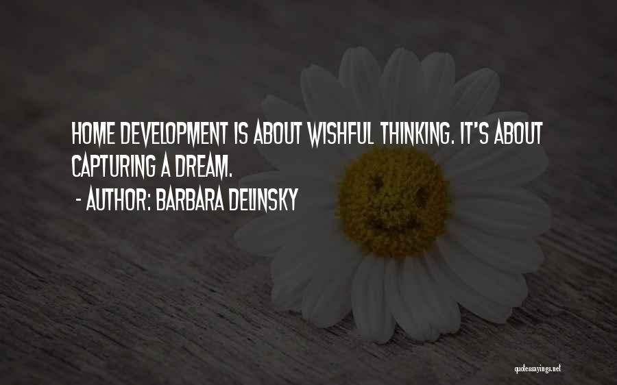 Barbara Delinsky Quotes: Home Development Is About Wishful Thinking. It's About Capturing A Dream.