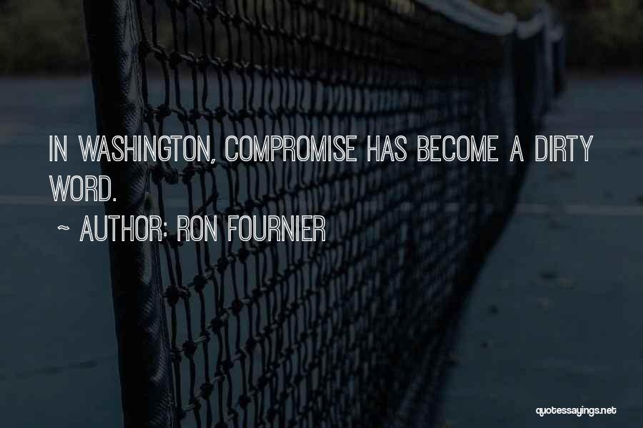 Ron Fournier Quotes: In Washington, Compromise Has Become A Dirty Word.