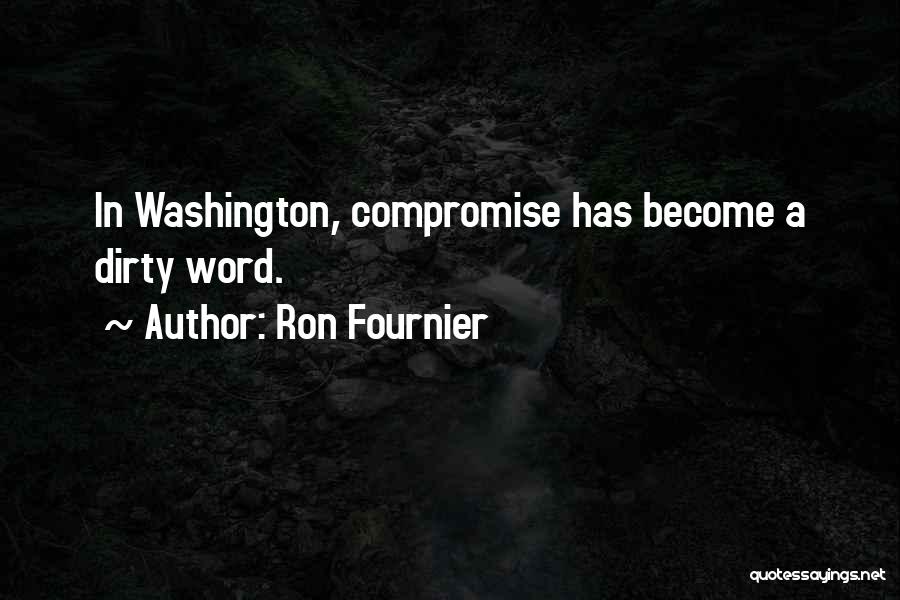 Ron Fournier Quotes: In Washington, Compromise Has Become A Dirty Word.
