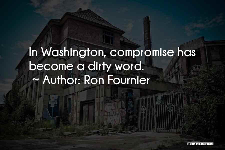 Ron Fournier Quotes: In Washington, Compromise Has Become A Dirty Word.