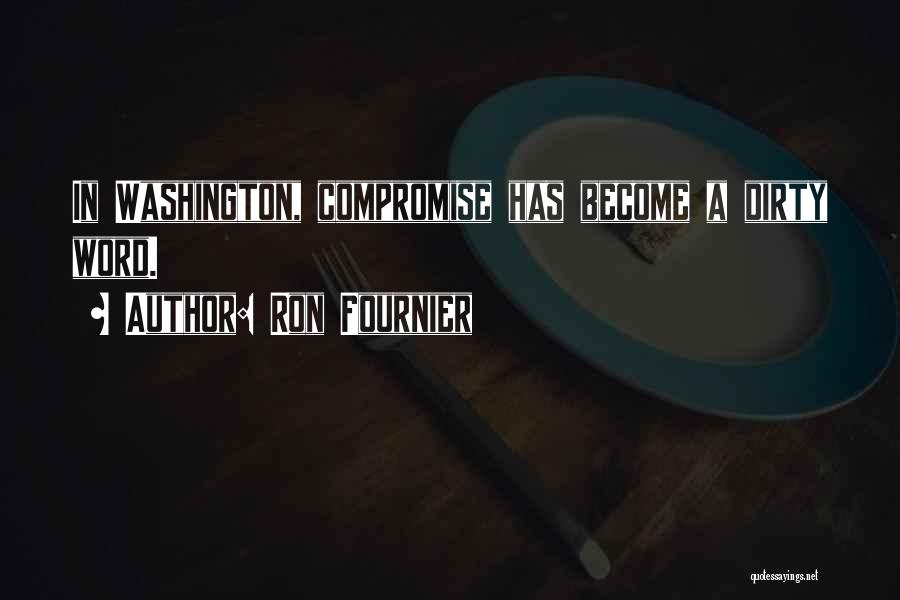 Ron Fournier Quotes: In Washington, Compromise Has Become A Dirty Word.
