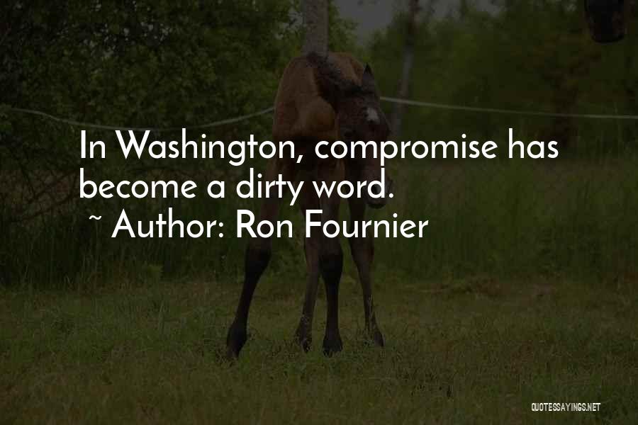 Ron Fournier Quotes: In Washington, Compromise Has Become A Dirty Word.