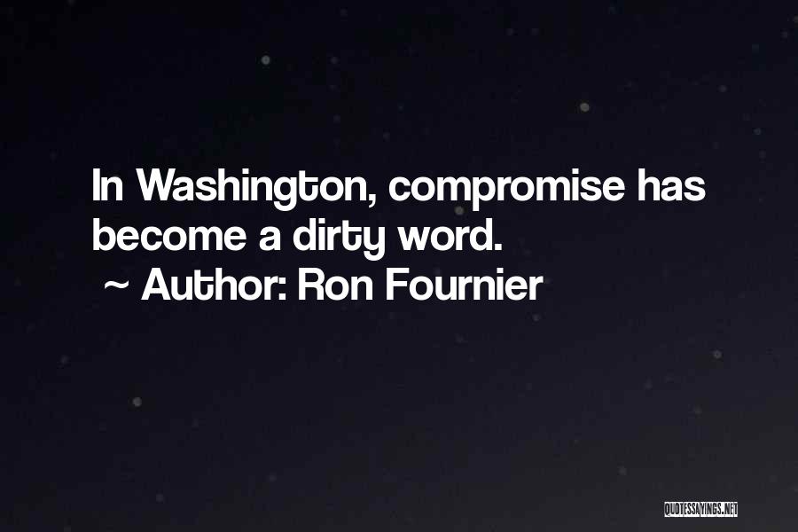Ron Fournier Quotes: In Washington, Compromise Has Become A Dirty Word.