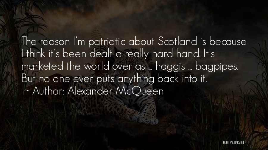Alexander McQueen Quotes: The Reason I'm Patriotic About Scotland Is Because I Think It's Been Dealt A Really Hard Hand. It's Marketed The