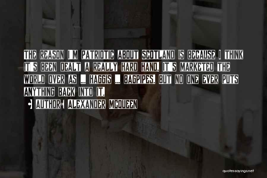 Alexander McQueen Quotes: The Reason I'm Patriotic About Scotland Is Because I Think It's Been Dealt A Really Hard Hand. It's Marketed The