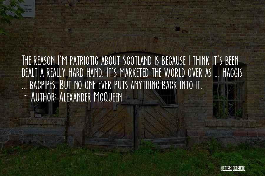 Alexander McQueen Quotes: The Reason I'm Patriotic About Scotland Is Because I Think It's Been Dealt A Really Hard Hand. It's Marketed The