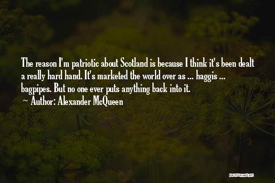 Alexander McQueen Quotes: The Reason I'm Patriotic About Scotland Is Because I Think It's Been Dealt A Really Hard Hand. It's Marketed The