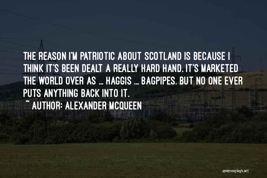 Alexander McQueen Quotes: The Reason I'm Patriotic About Scotland Is Because I Think It's Been Dealt A Really Hard Hand. It's Marketed The