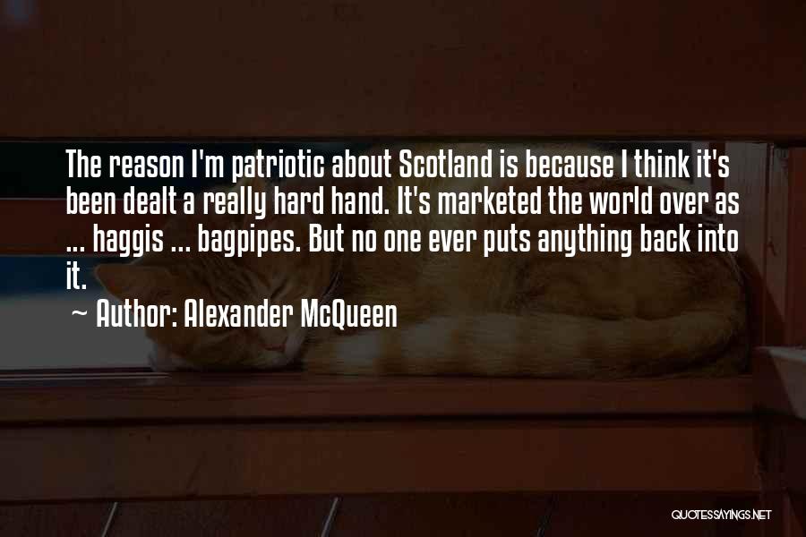 Alexander McQueen Quotes: The Reason I'm Patriotic About Scotland Is Because I Think It's Been Dealt A Really Hard Hand. It's Marketed The