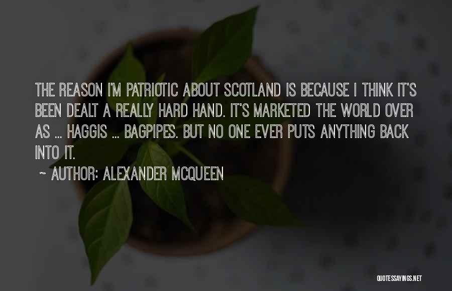 Alexander McQueen Quotes: The Reason I'm Patriotic About Scotland Is Because I Think It's Been Dealt A Really Hard Hand. It's Marketed The