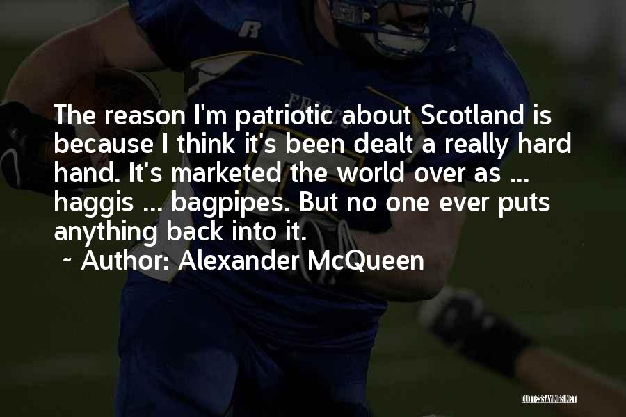 Alexander McQueen Quotes: The Reason I'm Patriotic About Scotland Is Because I Think It's Been Dealt A Really Hard Hand. It's Marketed The