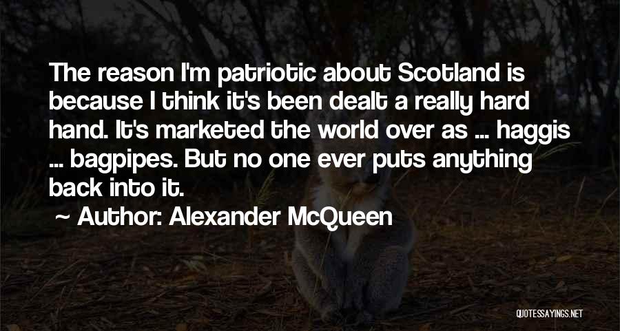 Alexander McQueen Quotes: The Reason I'm Patriotic About Scotland Is Because I Think It's Been Dealt A Really Hard Hand. It's Marketed The