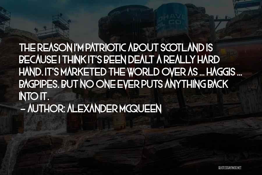 Alexander McQueen Quotes: The Reason I'm Patriotic About Scotland Is Because I Think It's Been Dealt A Really Hard Hand. It's Marketed The