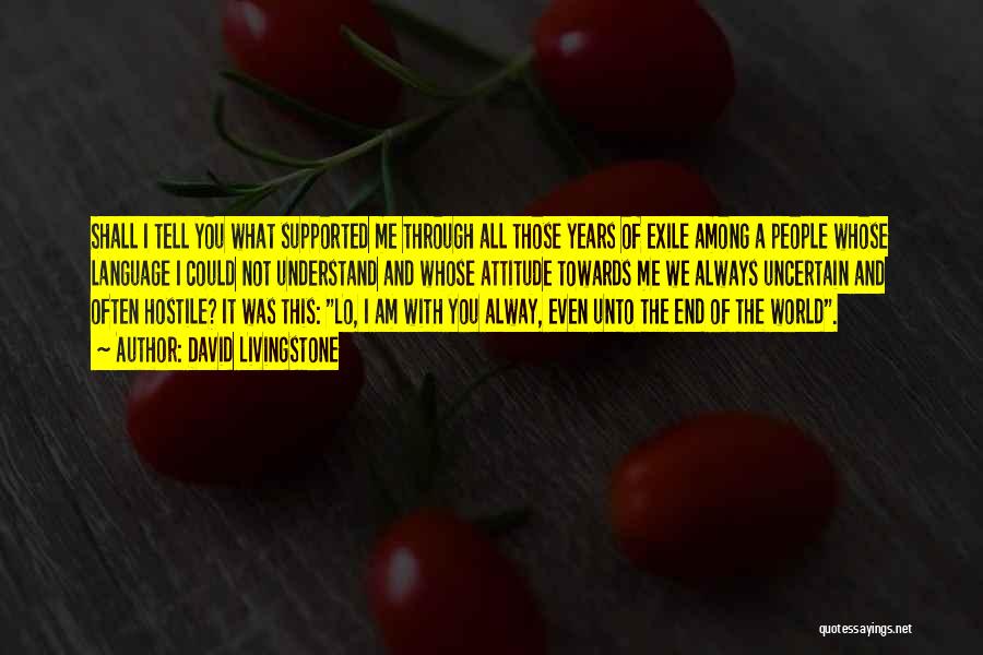 David Livingstone Quotes: Shall I Tell You What Supported Me Through All Those Years Of Exile Among A People Whose Language I Could