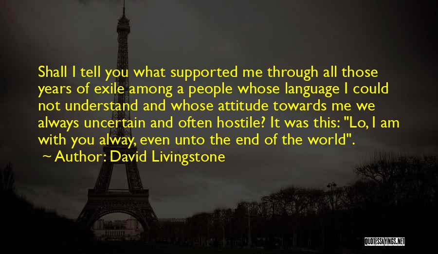 David Livingstone Quotes: Shall I Tell You What Supported Me Through All Those Years Of Exile Among A People Whose Language I Could