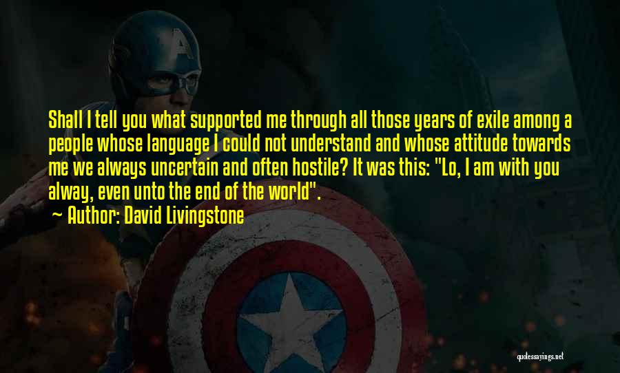 David Livingstone Quotes: Shall I Tell You What Supported Me Through All Those Years Of Exile Among A People Whose Language I Could